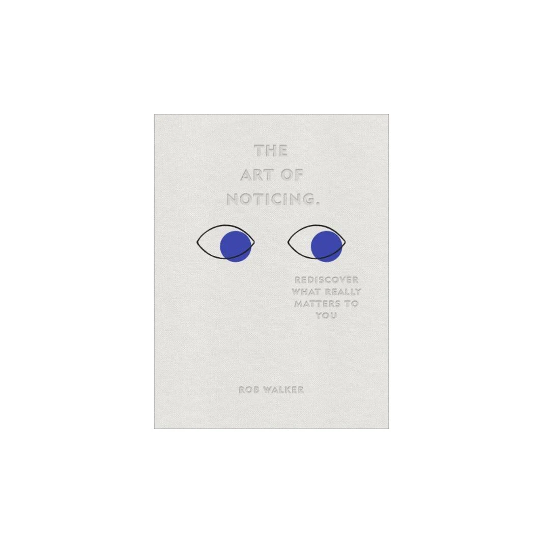 The Art Of Noticing: Rediscover What Really Matters To You 3 The Art Of Noticing: Rediscover What Really Matters To You