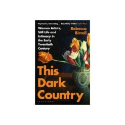 This Dark Country: Women Artists, Still Life And Intimacy