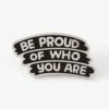 Be Proud Of Who You Are Pin