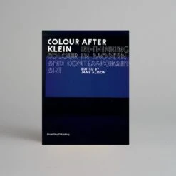 Colour After Klein: Re-thinking Colour In Modern And Contemporary Art